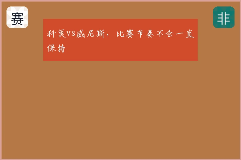 科莫vs威尼斯,比赛节奏不会一直保持