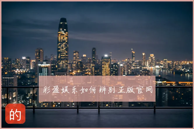 彩盈娱乐如何辨别正版官网